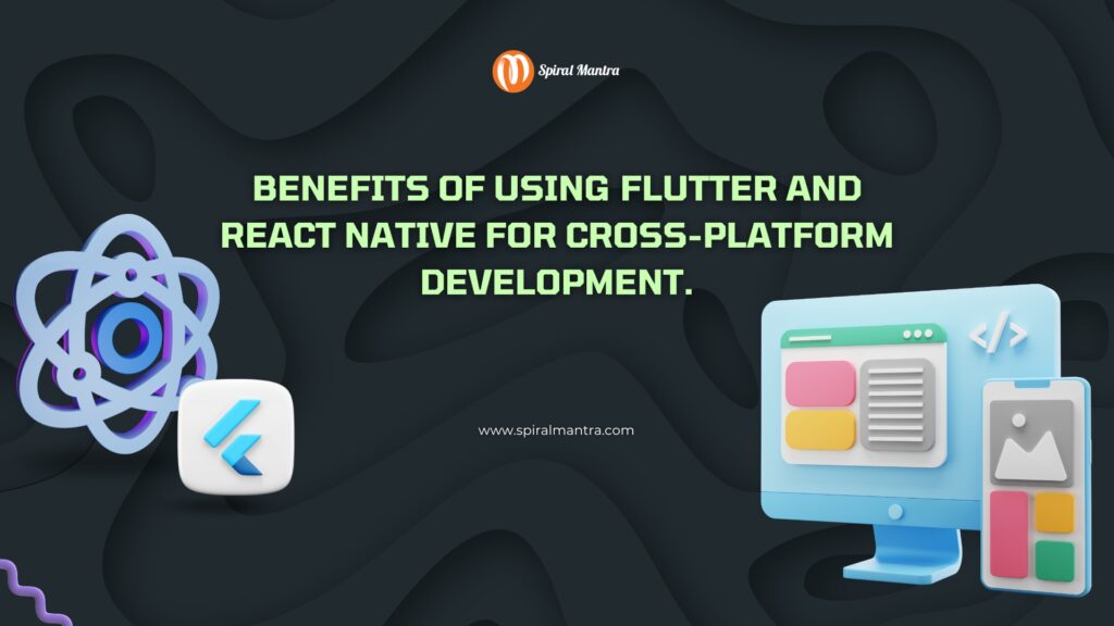 Benefits of Flutter & React Native for Cross-Platform